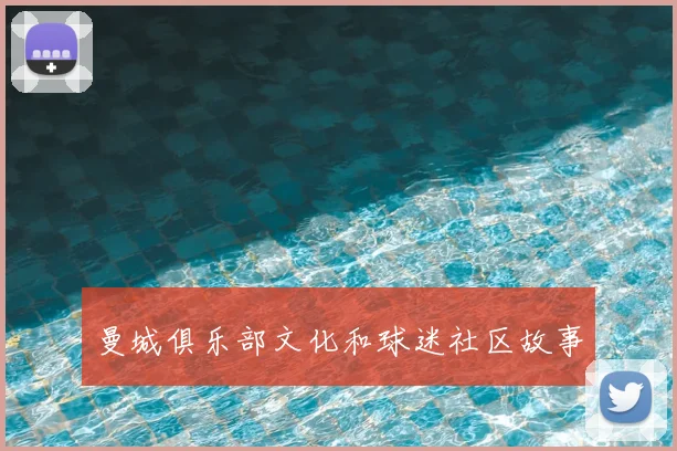 曼城俱乐部文化和球迷社区故事