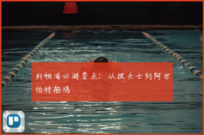 利物浦必游景点：从披头士到阿尔伯特船坞