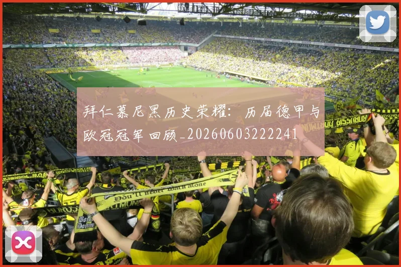 拜仁慕尼黑历史荣耀：历届德甲与欧冠冠军回顾_20260603222241